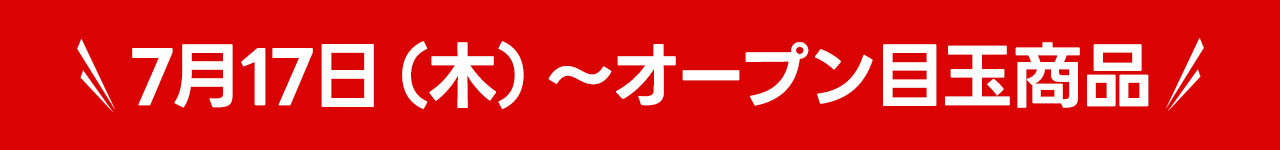 7/17（木）オープン目玉商品