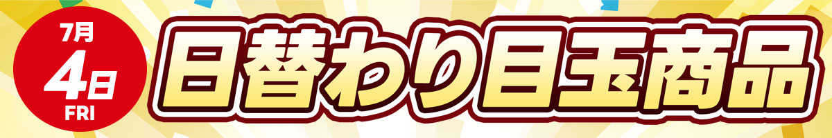 7月4日（金）日替わり目玉商品