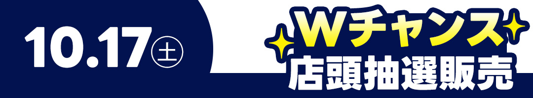 10/17Wチャンス店頭抽選販売