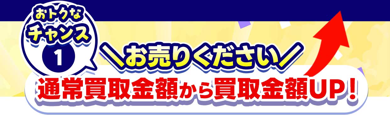 お売りください。通常買取金額から買取金額UP！