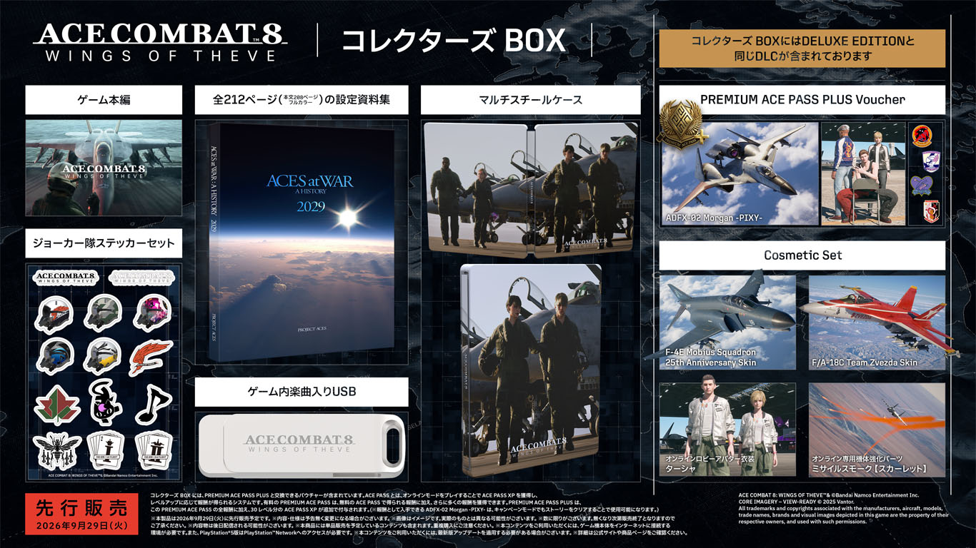 ・ゲーム本編  <アイテム> ・設定資料集「ACES at WAR A HISTORY 2029」 ・マルチスチールケース & ゲーム内楽曲入りUSB ・ジョーカー隊ステッカーセット  <ゲーム内デジタルコンテンツ> ・Cosmetic Set ・PREMIUM ACE PASS PLUS Voucher